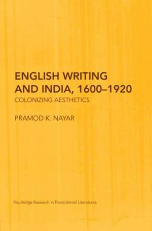 English Writing and India, 1600-1920: Colonizing Aesthetics de Pramod K. Nayar