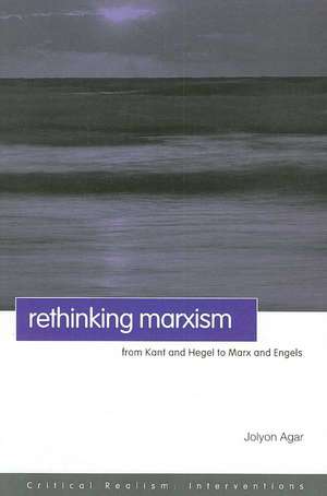 Rethinking Marxism: From Kant and Hegel to Marx and Engels de Jolyon Agar