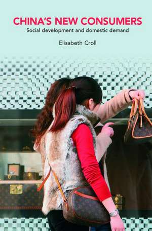 China's New Consumers: Social Development and Domestic Demand de Elisabeth Croll