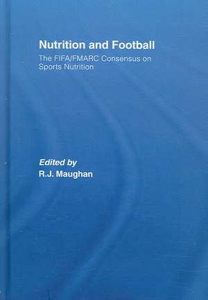 Nutrition and Football: The FIFA/FMARC Consensus on Sports Nutrition de Ron Maughan