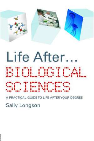 Life After...Biological Sciences: A Practical Guide to Life After Your Degree de Sally Longson