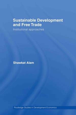 Sustainable Development and Free Trade: Institutional Approaches de Shawkat Alam