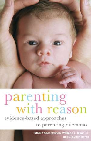 Parenting with Reason: Evidence-Based Approaches to Parenting Dilemmas de Esther Yoder Strahan