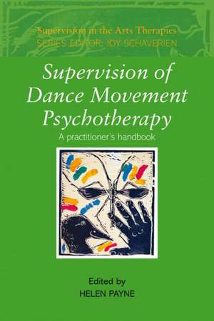 Supervision of Dance Movement Psychotherapy: A Practitioner's Handbook de Helen Payne