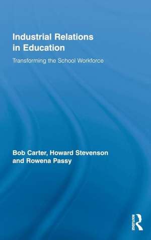 Industrial Relations in Education: Transforming the School Workforce de Bob Carter