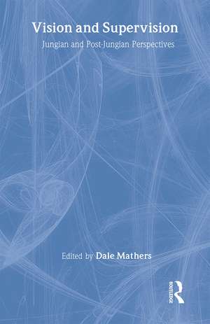 Vision and Supervision: Jungian and Post-Jungian Perspectives de Dale Mathers