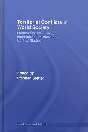 Territorial Conflicts in World Society: Modern Systems Theory, International Relations and Conflict Studies de Stephen Stetter