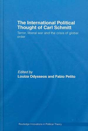 The International Political Thought of Carl Schmitt: Terror, Liberal War and the Crisis of Global Order de Louiza Odysseos