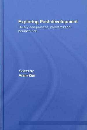 Exploring Post-Development: Theory and Practice, Problems and Perspectives de Aram Ziai