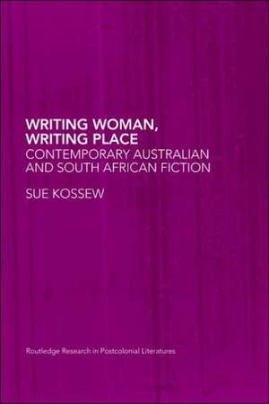 Writing Woman, Writing Place: Contemporary Australian and South African Fiction de Sue Kossew