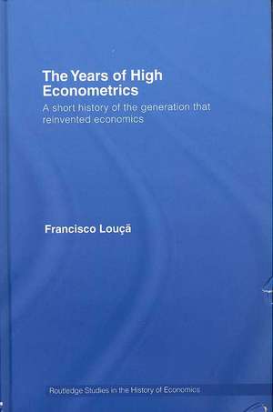 The Years of High Econometrics: A Short History of the Generation that Reinvented Economics de Francisco Louçã