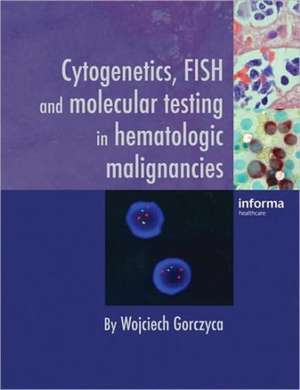 Cytogenetics, FISH and Molecular Testing in Hematologic Malignancies de Wojciech Gorczyca