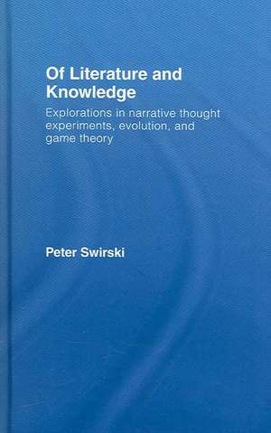 Of Literature and Knowledge: Explorations in Narrative Thought Experiments, Evolution and Game Theory de Peter Swirski