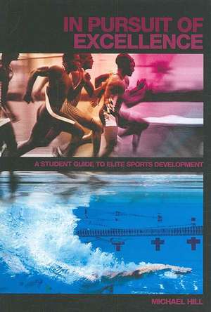 In Pursuit of Excellence: A Student Guide to Elite Sports Development de Michael Hill