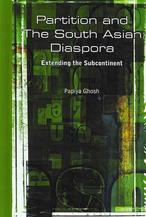 Partition and the South Asian Diaspora: Extending the Subcontinent de Papiya Ghosh