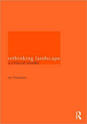 Rethinking Landscape: A Critical Reader de Ian H. Thompson