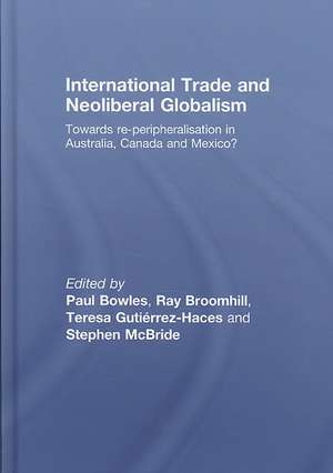 International Trade and Neoliberal Globalism: Towards Re-peripheralisation in Australia, Canada and Mexico? de Paul Bowles