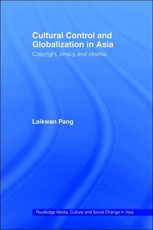 Cultural Control and Globalization in Asia: Copyright, Piracy and Cinema de Laikwan Pang