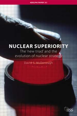 Nuclear Superiority: The 'New Triad' and the Evolution of American Nuclear Strategy de David S. McDonough