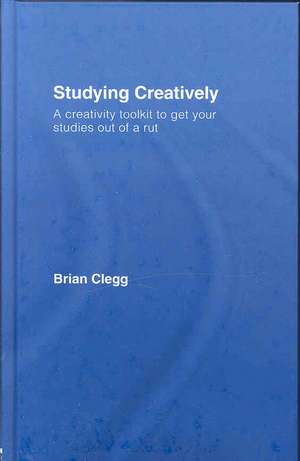 Studying Creatively: A Creativity Toolkit to Get Your Studies Out of a Rut de Brian Clegg