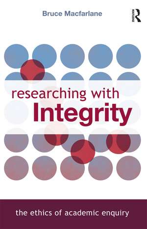 Researching with Integrity: The Ethics of Academic Enquiry de Bruce Macfarlane