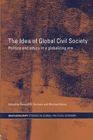 The Idea of Global Civil Society: Ethics and Politics in a Globalizing Era de Randall Germain