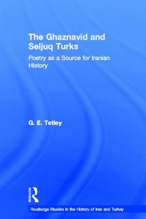 The Ghaznavid and Seljuk Turks: Poetry as a Source for Iranian History de G.E. Tetley