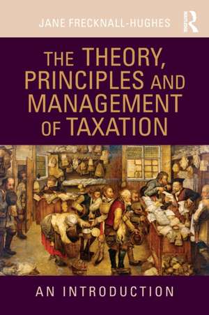 The Theory, Principles and Management of Taxation and