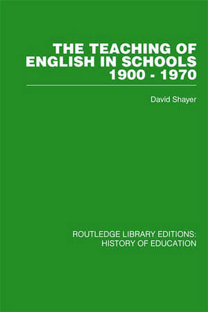 The Teaching of English in Schools: 1900-1970 de David Shayer