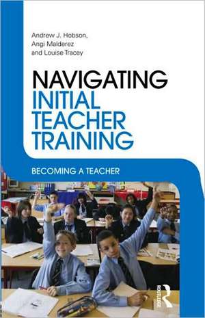 Navigating Initial Teacher Training: Becoming a Teacher de Andrew J Hobson