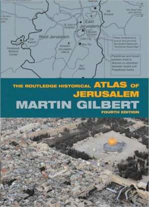 The Routledge Historical Atlas of Jerusalem: Fourth edition de Martin Gilbert