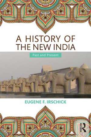 A History of the New India: Past and Present de Eugene F. Irschick