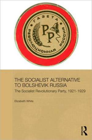 The Socialist Alternative to Bolshevik Russia: The Socialist Revolutionary Party, 1921-39 de Elizabeth White