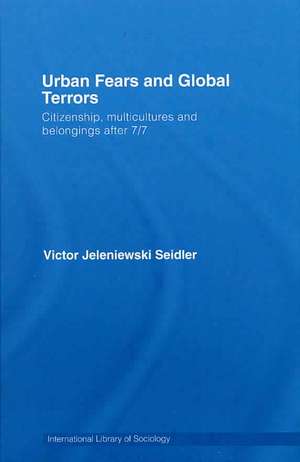 Urban Fears and Global Terrors: Citizenship, Multicultures and Belongings After 7/7 de Victor Jeleniewski Seidler