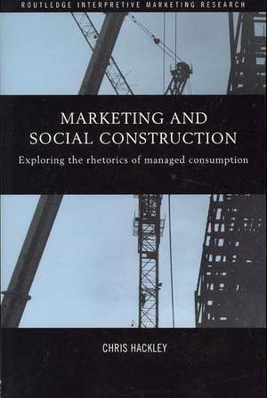 Marketing and Social Construction: Exploring the Rhetorics of Managed Consumption de Chris Hackley