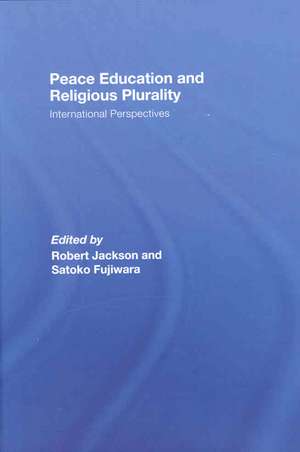 Peace Education and Religious Plurality: International Perspectives de Robert Jackson