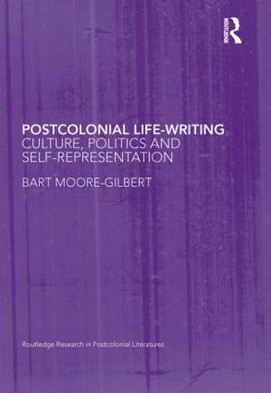 Postcolonial Life-Writing: Culture, Politics, and Self-Representation de Bart Moore-Gilbert