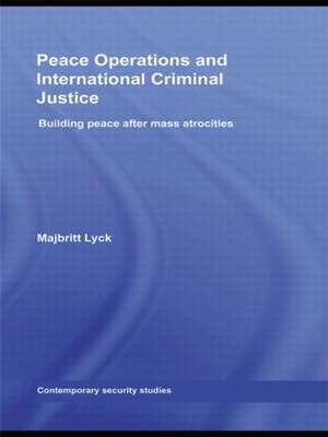 Peace Operations and International Criminal Justice: Building Peace after Mass Atrocities de Majbritt Lyck