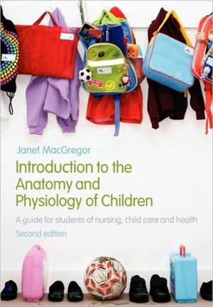 Introduction to the Anatomy and Physiology of Children: A Guide for Students of Nursing, Child Care and Health de Janet MacGregor