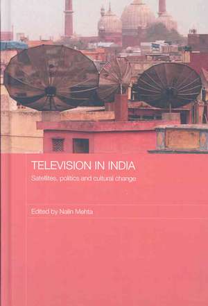 Television in India: Satellites, Politics and Cultural Change de Nalin Mehta