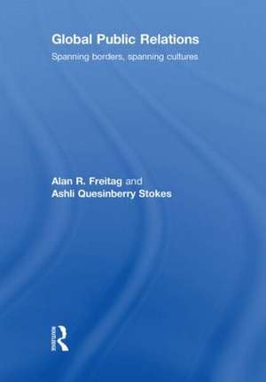 Global Public Relations: Spanning Borders, Spanning Cultures de Alan R. Freitag