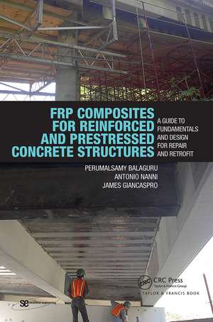 FRP Composites for Reinforced and Prestressed Concrete Structures: A Guide to Fundamentals and Design for Repair and Retrofit de Perumalsamy Balaguru