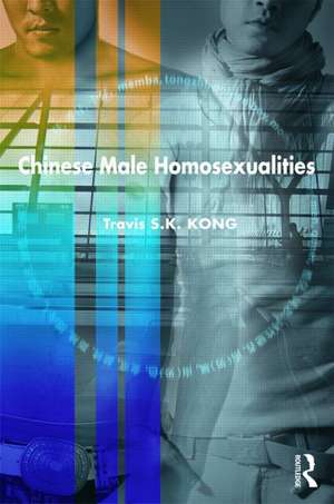 Chinese Male Homosexualities: Memba, Tongzhi and Golden Boy de Travis S. K. Kong