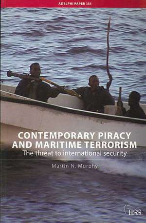 Contemporary Piracy and Maritime Terrorism: The Threat to International Security de Martin N. Murphy