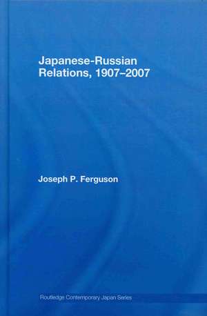 Japanese-Russian Relations, 1907-2007 de Joseph Ferguson