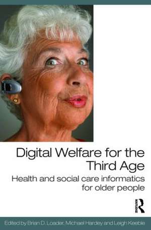 Digital Welfare for the Third Age: Health and social care informatics for older people de Brian D. Loader