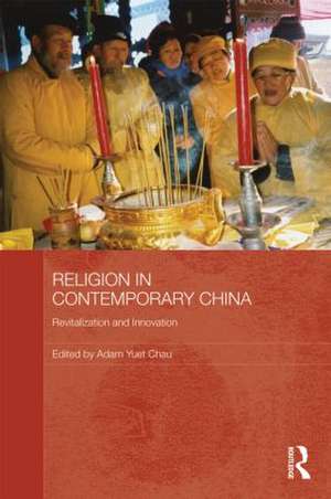 Religion in Contemporary China: Revitalization and Innovation de Adam Yuet Chau