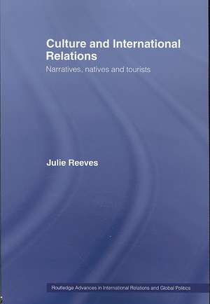 Culture and International Relations: Narratives, Natives and Tourists de Julie Reeves