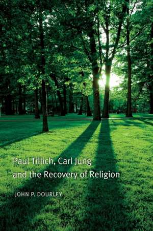 Paul Tillich, Carl Jung and the Recovery of Religion de John P. Dourley