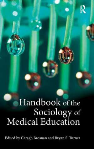 Handbook of the Sociology of Medical Education de Caragh Brosnan